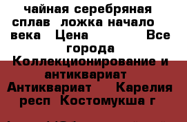 чайная серебряная (сплав) ложка начало 20 века › Цена ­ 50 000 - Все города Коллекционирование и антиквариат » Антиквариат   . Карелия респ.,Костомукша г.